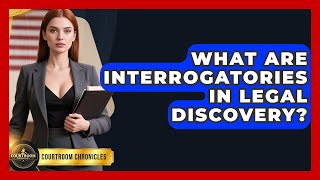 What Are Interrogatories In Legal Discovery? - Courtroom Chronicles