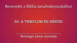 50. A templom és részei – Bevezetés a Biblia tanulmányozásához, Reisinger János