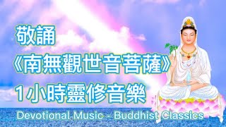 敬誦《南無觀世音菩薩》- 1小時靈修音樂 - Devotional Music - Buddhist Classics