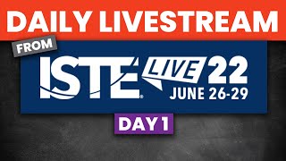 Livestream from ISTE '22 | Day 1