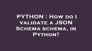 PYTHON : How do I validate a JSON Schema schema, in Python?