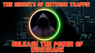 The Secrets of Network Traffic Unleash the Power of Wireshark