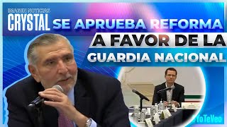 Aprueban reforma constitucional que devuelve el control operativo a la Guardia Nacional | Crystal