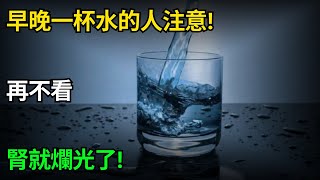 起床、晚上喝白開水的人注意！退休醫生最後一次警告：這樣喝水，將毀掉自己的腎！再不看就晚了