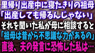 【スカッと】里帰り出産中に寝たきりの祖母が「出産しても帰るな」それを聞いた私が母に相談すると「実は…おばあちゃん昔から不思議な力があるの」直後、夫から驚きの発言に恐怖した私は