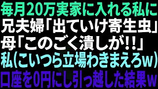 【スカッとする話】月20万実家に入れていた私。ある日、兄夫婦「同居するから出ていけ寄生虫！」母「この穀潰し！」私（立場わきまえろよこいつらw覚悟しとけよ）全ての口座を0にして引っ越した結果w