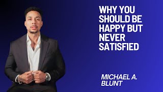 The Power of Ambition || Embrace Happiness, Reject Satisfaction || Michael A. Blunt