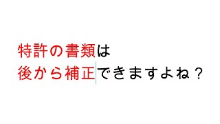 特許の書類は後から補正できますよね？