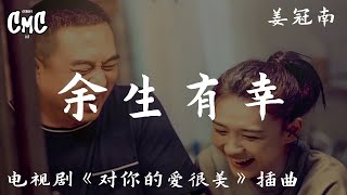 余生有幸 (电视剧《对你的爱很美/Love is Beautiful》插曲) -姜冠南 【迎着夏雨冬雪拥抱你 余生在一起】（动感歌词/pīn yīn gē cí）