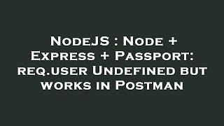 NodeJS : Node + Express + Passport: req.user Undefined but works in Postman