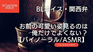 【BLボイス・関西弁】お前の可愛い姿見るのは、俺だけでよくない？【バイノーラル/ASMR】