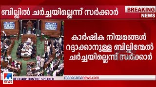 ബില്ലിൽ ചര്‍ച്ചയില്ലെന്ന് സര്‍ക്കാര്‍; പ്രതിപക്ഷ ആവശ്യം തള്ളി: പ്രതിഷേധം|Farm law bill | Government