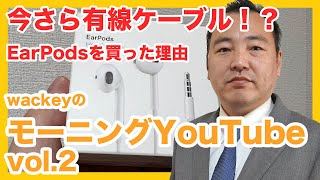 今さらAirPodsではなく有線のEarPodsを買った理由【wackeyのモーニングYouTube vol.2】