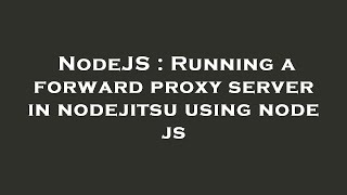 NodeJS : Running a forward proxy server in nodejitsu using node js