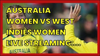 AUSTRALIA WOMEN VS WEST INDIES WOMEN LIVE STREAMING: WHEN AND WHERE TO WATCH ICC...