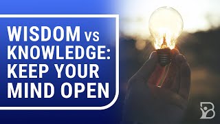 Wisdom vs Knowledge: Keep Your Mind Open  | Mary Morrissey - Life & Transformation
