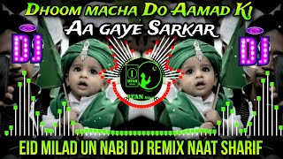 Dhoom Macha Do Aamad ki A Gaye Sarkar Dj Rimix 🎧 Eid Milad Un Nabi Dj Naat 🎧 DJ remix Naat Sharif
