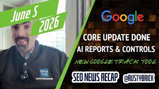 June 5: Google May Core update finished, new AI performance reports and controls are a let down