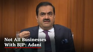 Gautam Adani: We Do Business In 22 States, Not All Are With BJP