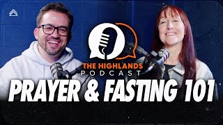 The Highlands Podcast -  Prayer \u0026 Fasting 101