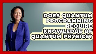 Does Quantum Programming Require Knowledge of Quantum Physics? - Quantum Tech Explained