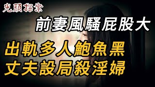 前妻風騷屁股大，出軌多人鮑魚黑，丈夫設局殺淫婦 | 奇案 | 真實案件 | 大案紀實 | 奇聞異事 | 犯罪 | 男女 | 夫妻 | 情殺 | 出軌 | 迷奸