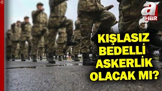 Kışlasız bedelli askerlik olacak mı? MSB'den kritik açıklamalar... | A Haber