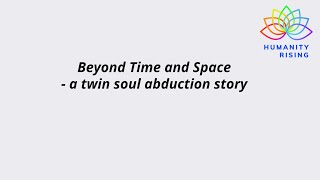 Humanity Rising 1059: Beyond Time and Space- a twin soul abduction story