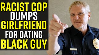 RACIST Cop DUMPS Girlfriend for Having A BLACK EX BOYFRIEND!!!!