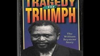 Tragedy to Triumph ~ The William Seymour Story