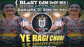 YE RAGI CHORI | BANJARA DJ SONG MIX 2K23 | BLaST EdM DrOP MiX | OlD Is GoLd | DEEJAY GOVIND REMIX...