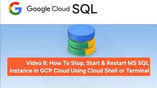 Video 6: How To Stop, Start & Restart MS SQL Instance in GCP Cloud Using Cloud Shell or Terminal