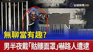 無聊當有趣？ 男半夜戴「骷髏面罩」嚇路人遭逮