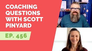 EP 456: Coaching Questions with Scott Pinyard