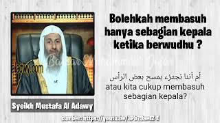 Bolehkah membasuh hanya sebagian kepala ketika berwudhu ? Syeikh Mustafa Al Adawy