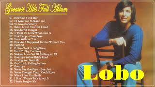 Best Songs Of Lobo - Lobo Greatest Hits Full Album - Lobo Collection