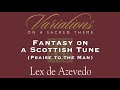 08 Fantasy on a Scottish Tune (Praise to the Man) | Variations II | Lex de Azevedo