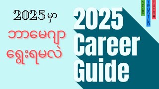 2025 မှာ ဘာ Major ရွေးရမလဲ | ဘယ်လိုင်း တက်ရမလဲ | 2025 Career Guide Advice \u0026 Choices