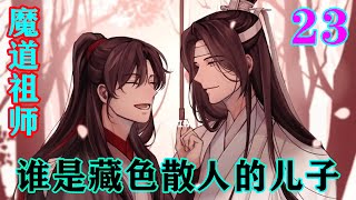 《魔道祖师》之谁是藏色散人的儿子23集   “我这个人还有个特点，喜欢瓮中捉鳖，不喜欢玩你追我赶浪费时间的事情，所以他走不出金陵台。”魏无羡说道。#忘羡#魔道祖师#蓝忘机#魏无羡