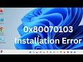 Fix 0x80070103 Installation Error on Windows 11 Step-by-Step Guide