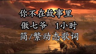 你不在故事里 傲七爷 1小时【简/繁动态歌词】♫同一趟地铁 推敲 时间♫ 你不在故事裡 傲七爺 【簡/繁動態歌詞】♫同一趟地鐵 推敲 時間♫