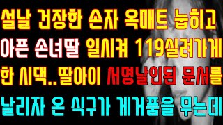 [반전 실화사연] 설날 건장한 손자 옥매트 눕히고 아픈 손녀딸 일시켜 119실려가게 한 시댁 딸아이 서명날인된 문서를 날리자 온 식구가 게거품을 무는데 /신청사연/사연낭독/라디오