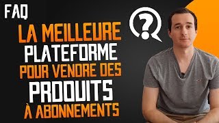 FAQ ❓- Quelle Est La Meilleure Plateforme Pour Vendre Des Produits Par Abonnement ?