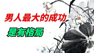 男人最大的成功，不是選對妻子，而是有格局【一浮國學】#男人#为人处事#人生道理#国学智慧#家庭#格局