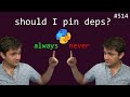 when should I pin deps: never and always! (intermediate) anthony explains #514