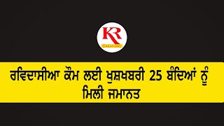 ਰਵਿਦਾਸੀਆ ਕੌਮ ਲਈ ਖੁਸ਼ਖਬਰੀ 25 ਬੰਦਿਆਂ ਨੂੰ ਮਿਲੀ ਜਮਾਨਤ