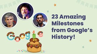 Google’s Birthday! Check out 23 Remarkable Google Milestones.