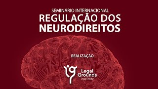 Seminário Regulação de Neurodireitos | @LegalGrounds