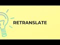 What is the meaning of the word RETRANSLATE?