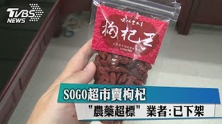 SOGO超市賣枸杞「農藥超標」　業者：已下架